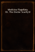 Medicina Flagellata; Or, The Doctor Scarify`d