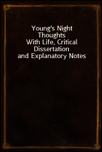 Young`s Night Thoughts
With Life, Critical Dissertation and Explanatory Notes