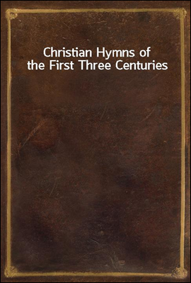 Christian Hymns of the First Three Centuries