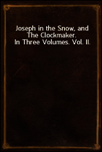 Joseph in the Snow, and The Clockmaker. In Three Volumes. Vol. II.