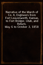 Narrative of the March of Co. A, Engineers from Fort Leavenworth, Kansas, to Fort Bridger, Utah, and Return, May 6 to October 3, 1858