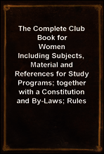 The Complete Club Book for Women
Including Subjects, Material and References for Study Programs; together with a Constitution and By-Laws; Rules of Order; Instructions how to make a Year Book; Sugges
