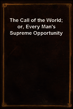 The Call of the World; or, Every Man`s Supreme Opportunity