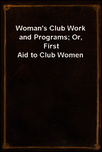 Woman`s Club Work and Programs; Or, First Aid to Club Women