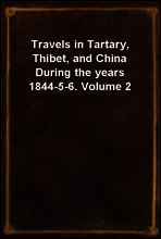 Travels in Tartary, Thibet, and China During the years 1844-5-6. Volume 2
