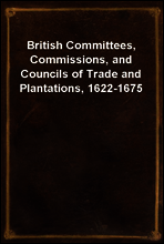 British Committees, Commissions, and Councils of Trade and Plantations, 1622-1675
