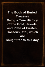 The Book of Buried Treasure
Being a True History of the Gold, Jewels, and Plate of Pirates, Galleons, etc., which are sought for to this day