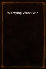 Worrying Won`t Win
