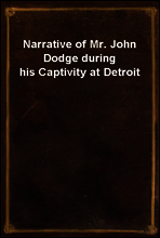 Narrative of Mr. John Dodge during his Captivity at Detroit