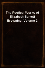 The Poetical Works of Elizabeth Barrett Browning, Volume 2