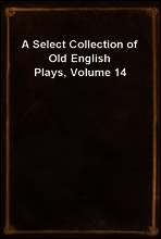 A Select Collection of Old English Plays, Volume 14