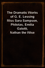 The Dramatic Works of G. E. Lessing
Miss Sara Sampson, Philotas, Emilia Galotti, Nathan the Wise