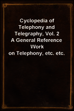 Cyclopedia of Telephony and Telegraphy, Vol. 2
A General Reference Work on Telephony, etc. etc.