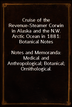 Cruise of the Revenue-Steamer Corwin in Alaska and the N.W. Arctic Ocean in 1881