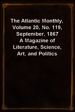 The Atlantic Monthly, Volume 20, No. 119, September, 1867
A Magazine of Literature, Science, Art, and Politics
