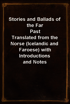 Stories and Ballads of the Far Past
Translated from the Norse (Icelandic and Faroese) with Introductions and Notes