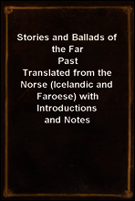 Stories and Ballads of the Far Past
Translated from the Norse (Icelandic and Faroese) with Introductions and Notes