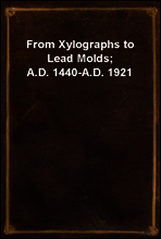 From Xylographs to Lead Molds; A.D. 1440-A.D. 1921