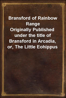 Bransford of Rainbow Range
Originally Published under the title of Bransford in Arcadia, or, The Little Eohippus