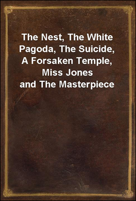 The Nest, The White Pagoda, The Suicide, A Forsaken Temple, Miss Jones and The Masterpiece
