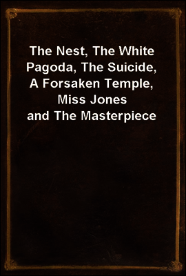 The Nest, The White Pagoda, The Suicide, A Forsaken Temple, Miss Jones and The Masterpiece