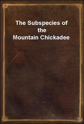 The Subspecies of the Mountain Chickadee