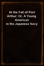 At the Fall of Port Arthur; Or, A Young American in the Japanese Navy