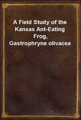 A Field Study of the Kansas Ant-Eating Frog, Gastrophryne olivacea