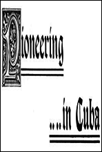 Pioneering in Cuba
A Narrative of the Settlement of La Gloria, the First American Colony in Cuba, and the Early Experiences of the Pioneers