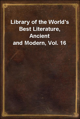 Library of the World's Best Literature, Ancient and Modern, Vol. 16
