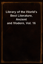Library of the World`s Best Literature, Ancient and Modern, Vol. 16