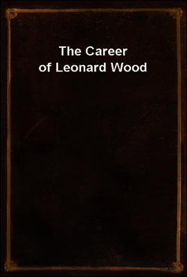 The Career of Leonard Wood