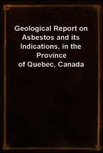 Geological Report on Asbestos and its Indications, in the Province of Quebec, Canada