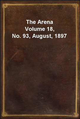 The Arena
Volume 18, No. 93, August, 1897