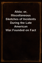 Alida; or, Miscellaneous Sketches of Incidents During the Late American War.
Founded on Fact