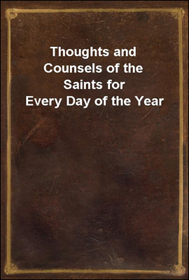 Thoughts and Counsels of the Saints for Every Day of the Year