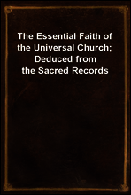 The Essential Faith of the Universal Church; Deduced from the Sacred Records