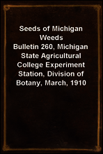 Seeds of Michigan Weeds
Bulletin 260, Michigan State Agricultural College Experiment Station, Division of Botany, March, 1910