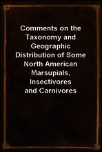Comments on the Taxonomy and Geographic Distribution of Some North American Marsupials, Insectivores and Carnivores