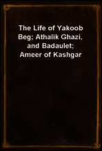 The Life of Yakoob Beg; Athalik Ghazi, and Badaulet; Ameer of Kashgar