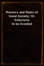 Manners and Rules of Good Society; Or, Solecisms to be Avoided