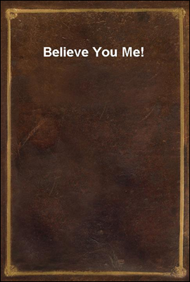 Believe You Me!