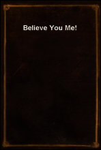 Believe You Me!