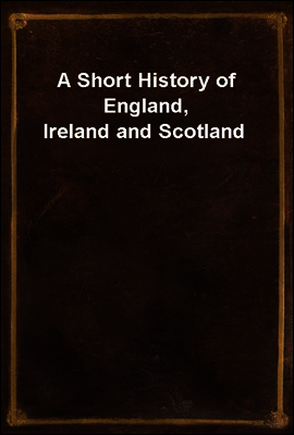 A Short History of England, Ireland and Scotland