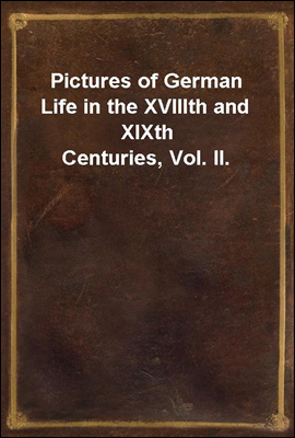 Pictures of German Life in the XVIIIth and XIXth Centuries, Vol. II.