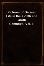 Pictures of German Life in the XVIIIth and XIXth Centuries, Vol. II.