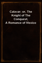Calavar; or, The Knight of The Conquest, A Romance of Mexico