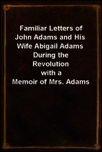 Familiar Letters of John Adams and His Wife Abigail Adams During the Revolution
with a Memoir of Mrs. Adams