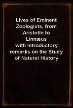 Lives of Eminent Zoologists, from Aristotle to Linnæus
with Introductory remarks on the Study of Natural History