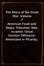 The Story of the Great War, Volume 7
American Food and Ships; Palestine; Italy invaded; Great German Offensive; Americans in Picardy; Americans on the Marne; Foch`s Counteroffensive.